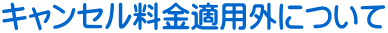 キャンセル料金適用外について