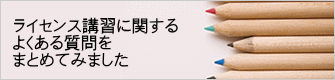 ライセンス講習に関する よくある質問を まとめてみました